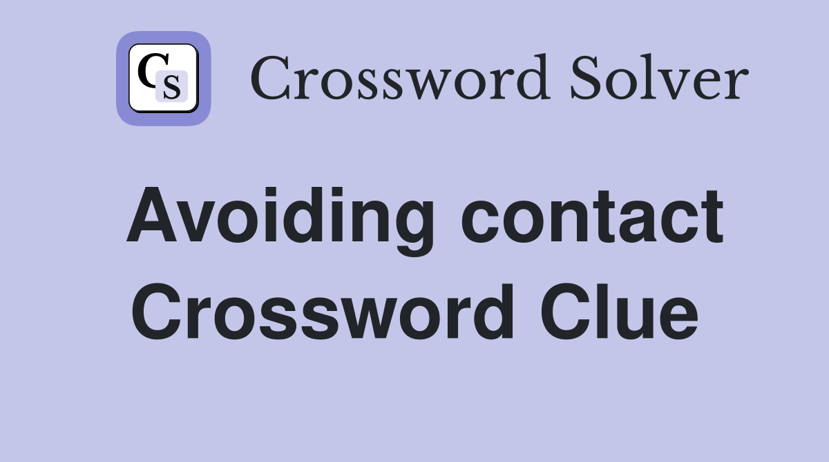 Avoiding contact Crossword Clue