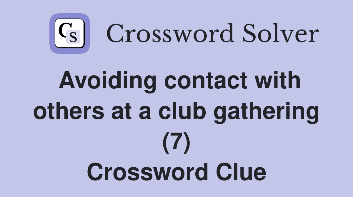 Avoiding contact with others at a club gathering (7) Crossword Clue