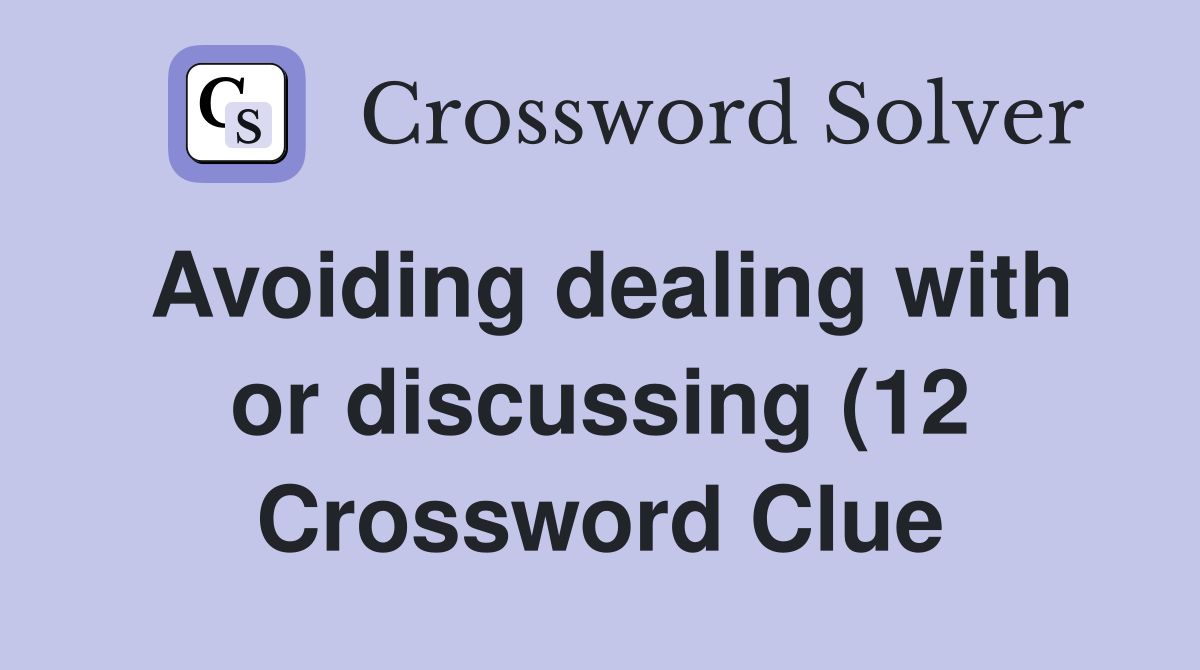 Avoiding dealing with or discussing (12) Crossword Clue Answers Avoiding dealing with or discussing (12) Crossword Clue Answers