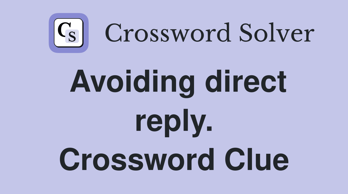 Avoiding direct reply. Crossword Clue