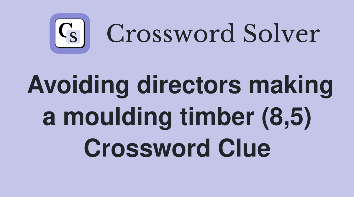 Avoiding directors making a moulding timber (8,5) Crossword Clue