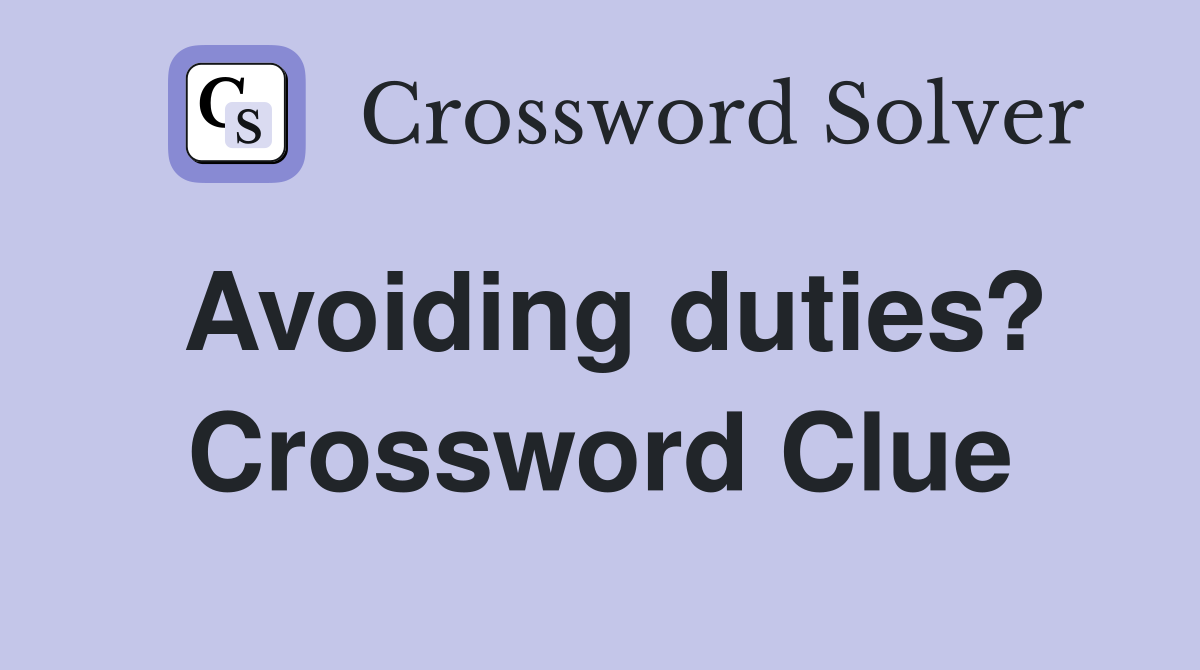 Avoiding duties? Crossword Clue