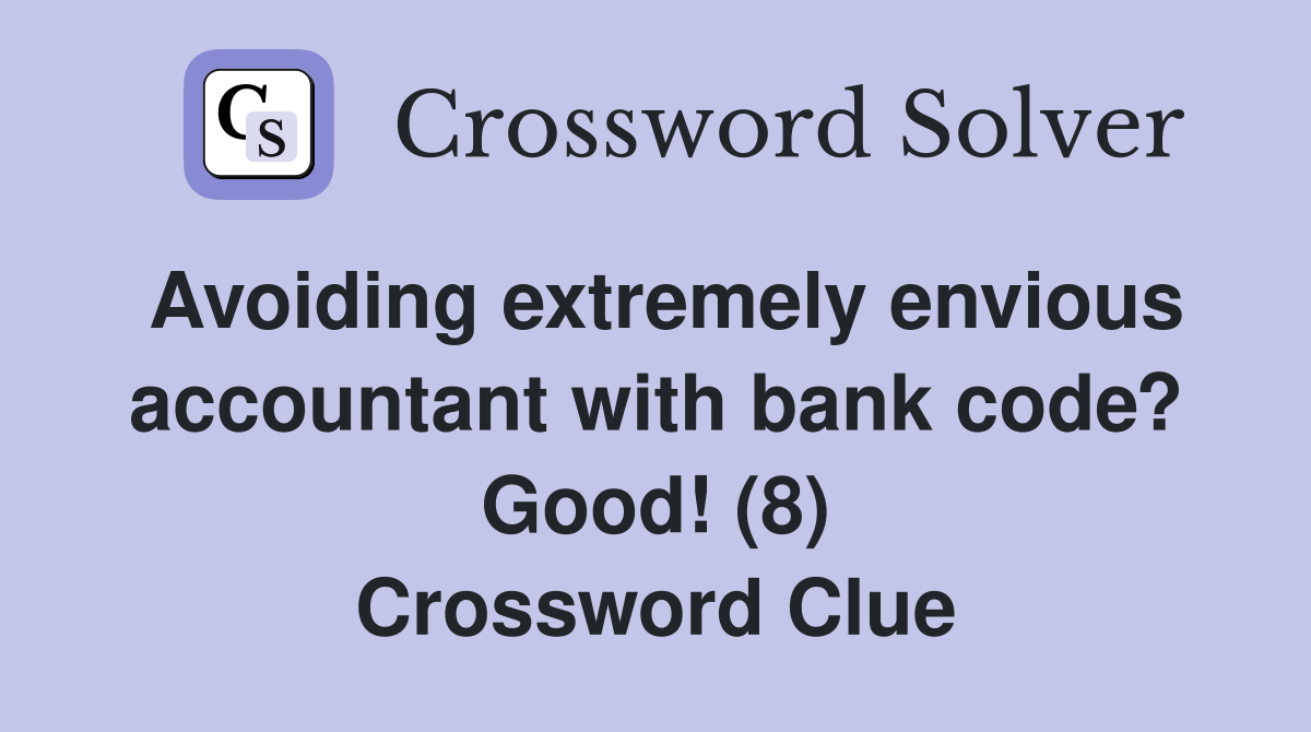 Avoiding extremely envious accountant with bank code? Good! (8) Crossword Clue