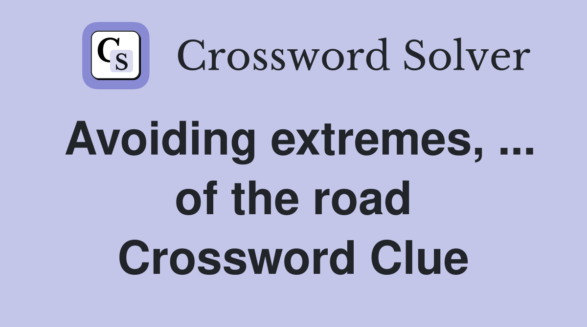 Avoiding extremes, ... of the road Crossword Clue
