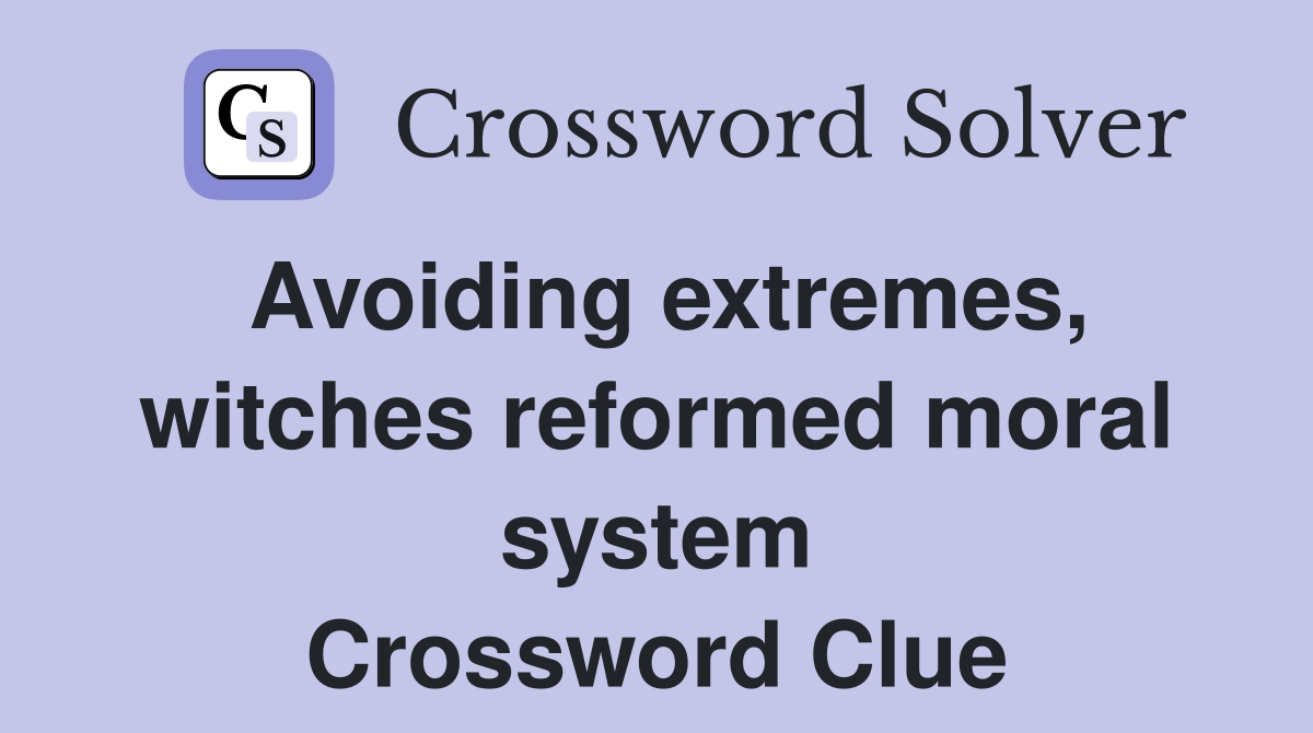 Avoiding extremes, witches reformed moral system Crossword Clue