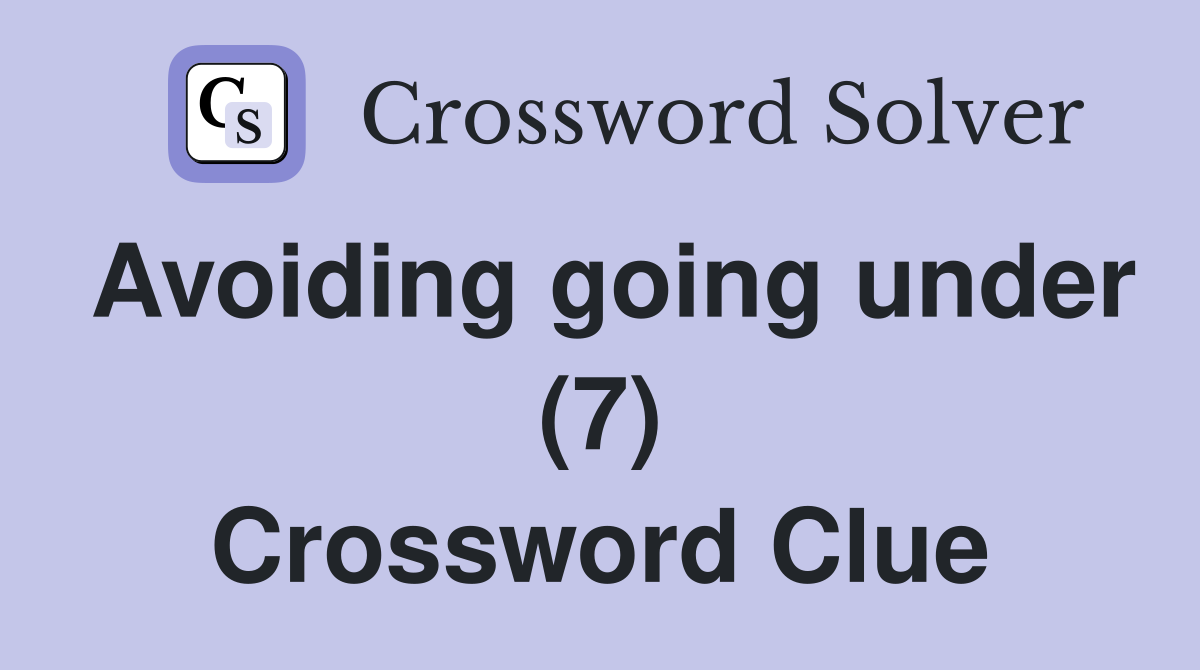 Avoiding going under (7) Crossword Clue