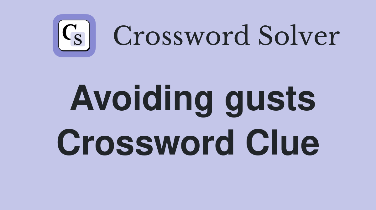 Avoiding gusts Crossword Clue