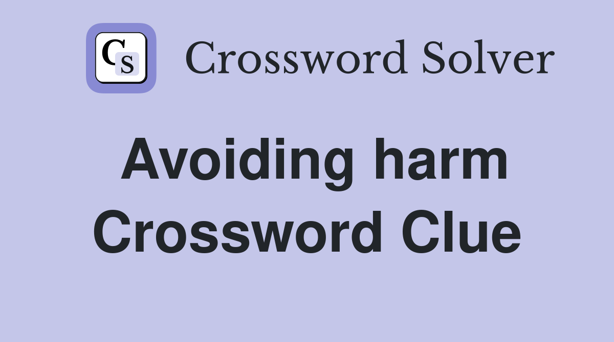 Avoiding harm Crossword Clue