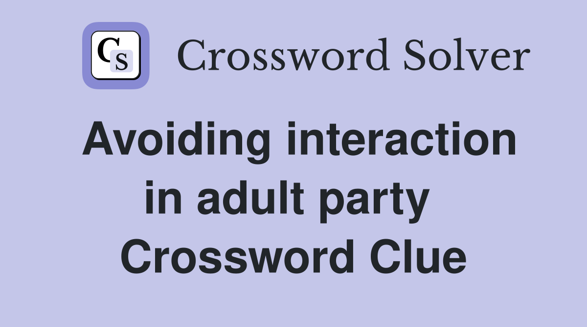 Avoiding interaction in adult party  Crossword Clue