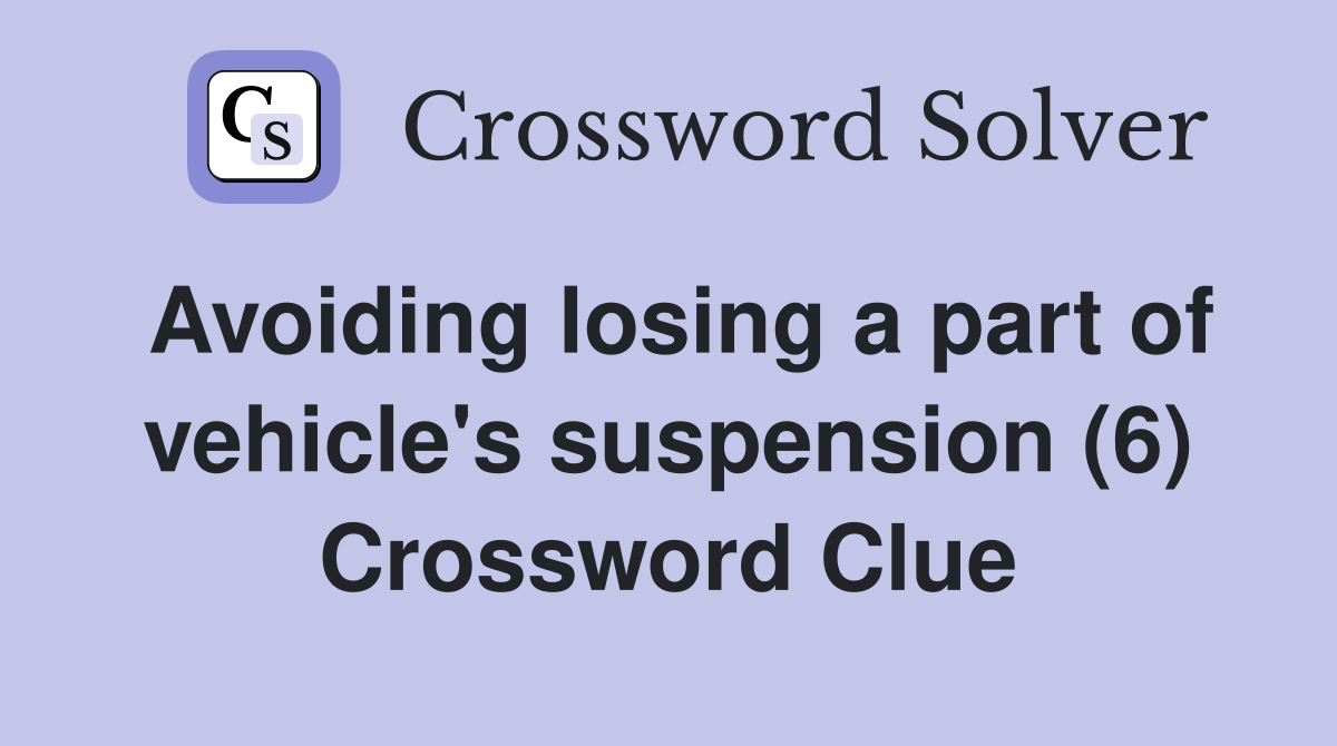 Avoiding losing a part of vehicle's suspension (6) Crossword Clue