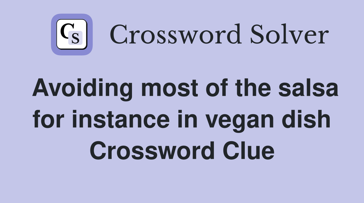 Avoiding most of the salsa for instance in vegan dish Crossword Clue