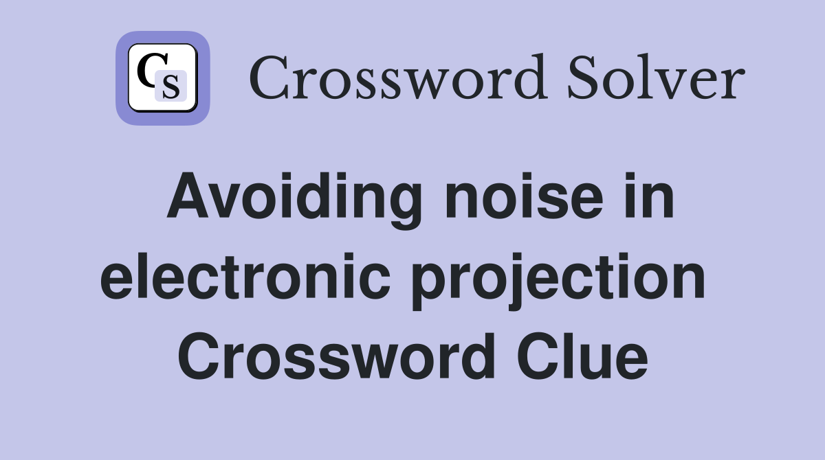 Avoiding noise in electronic projection  Crossword Clue