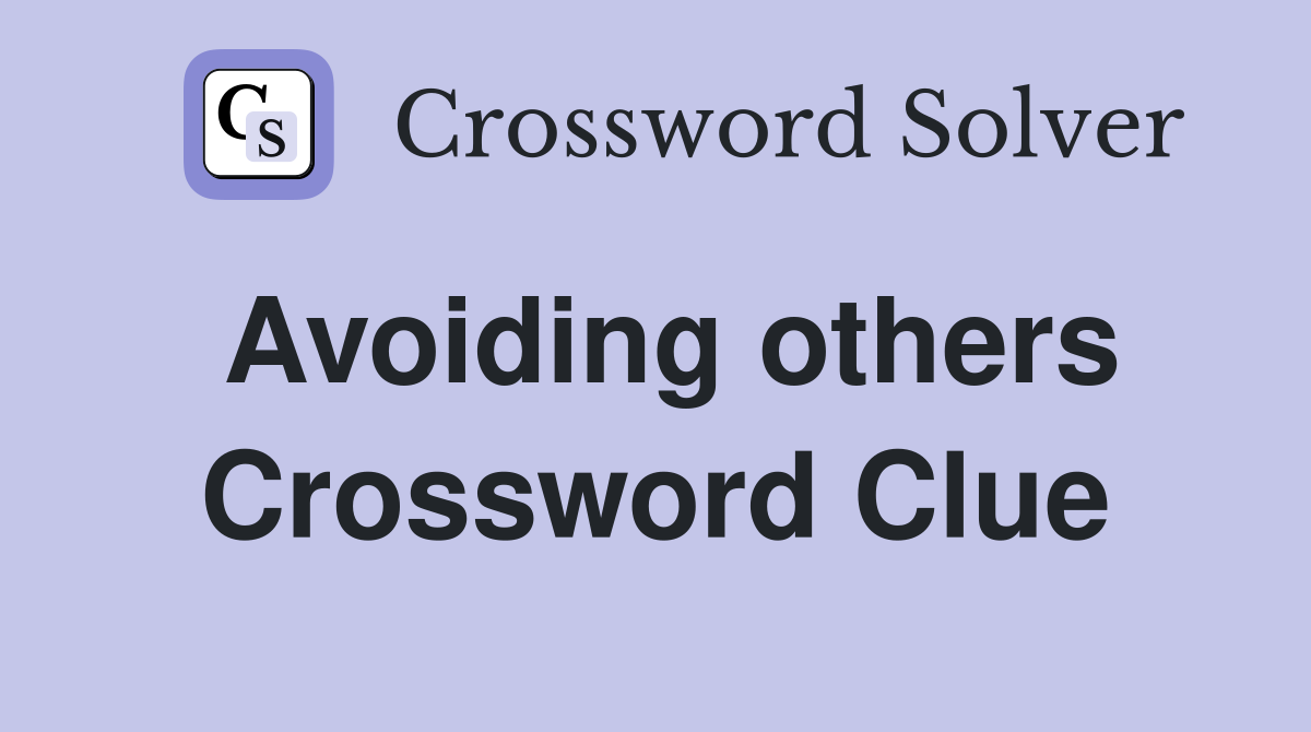 Avoiding others Crossword Clue