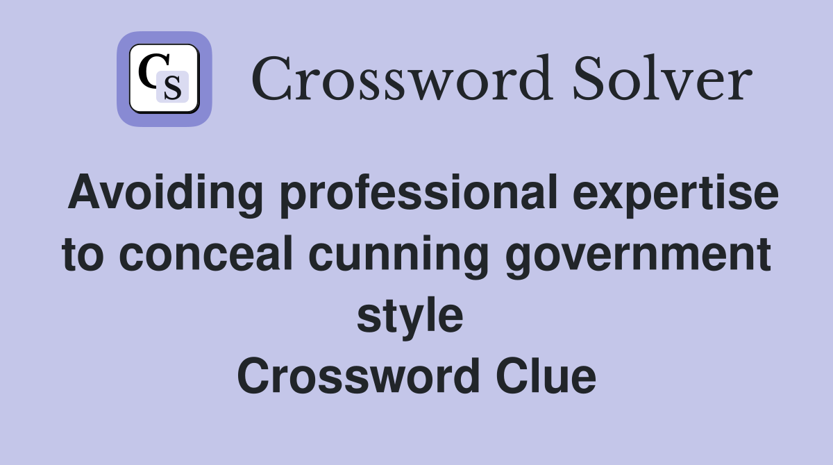 Avoiding professional expertise to conceal cunning government style  Crossword Clue