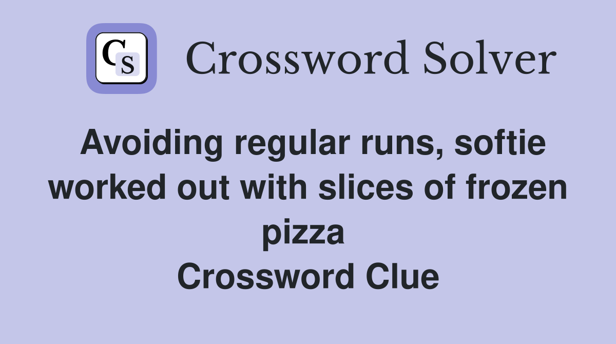 Avoiding regular runs, softie worked out with slices of frozen pizza  Crossword Clue