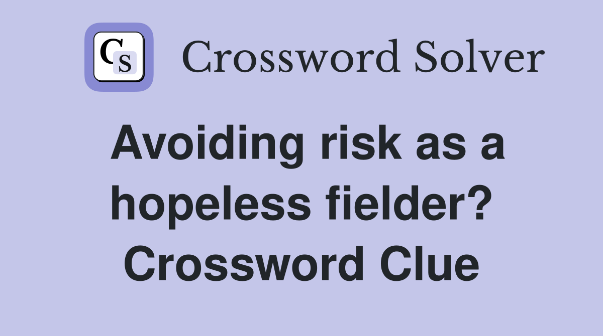Avoiding risk as a hopeless fielder? Crossword Clue
