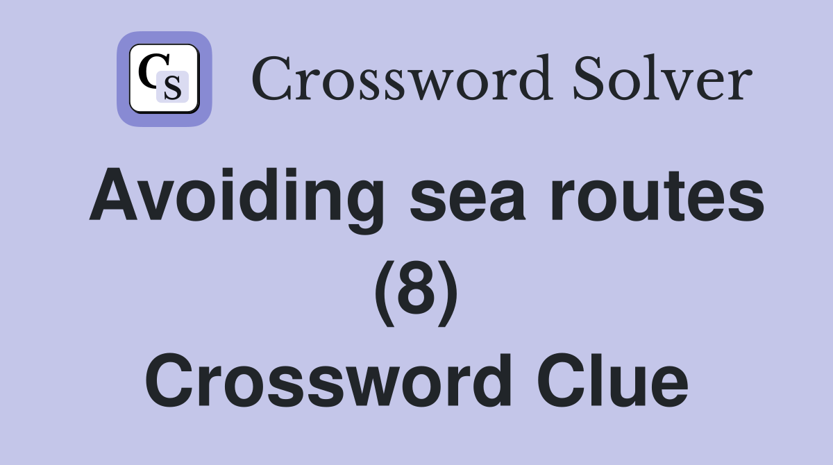 Avoiding sea routes (8) Crossword Clue