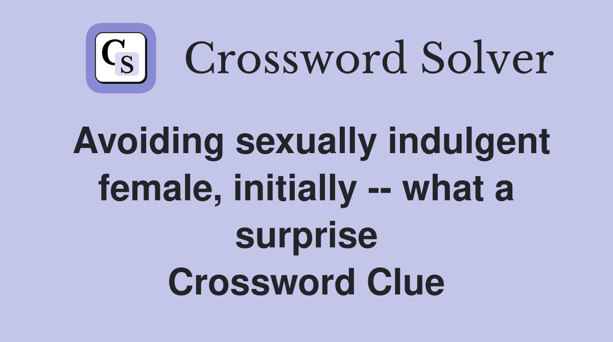 Avoiding sexually indulgent female, initially -- what a surprise Crossword Clue