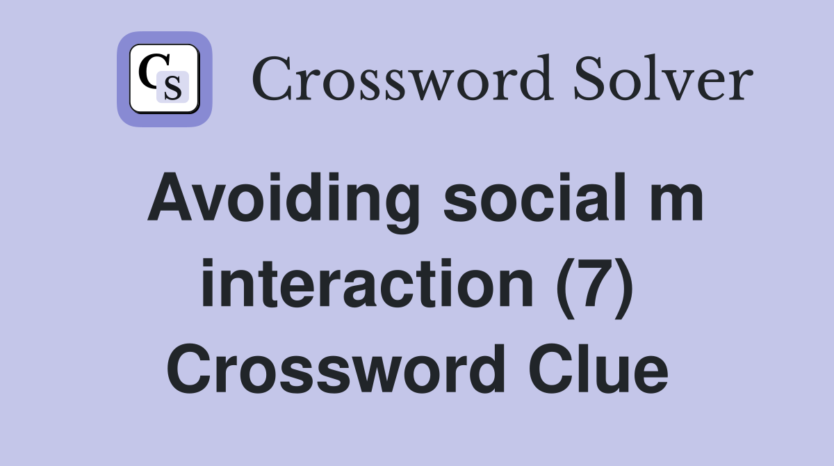 Avoiding social m interaction (7) Crossword Clue