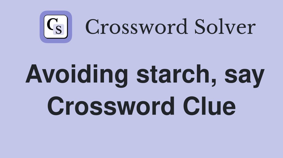 Avoiding starch, say Crossword Clue