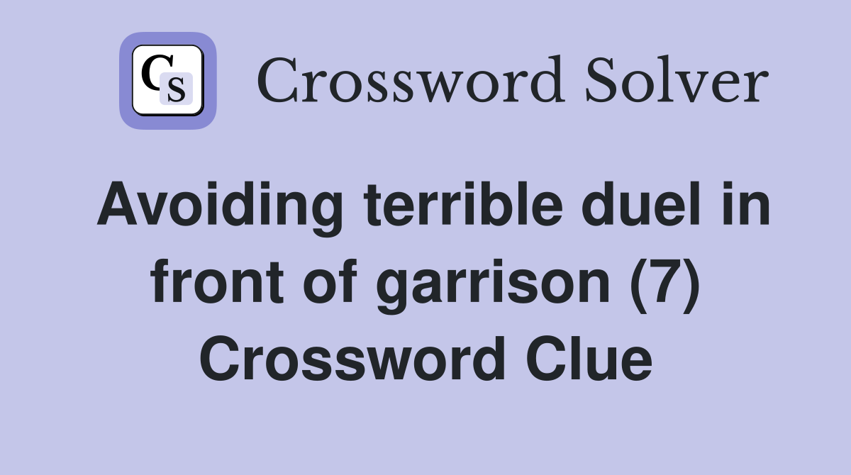 Avoiding terrible duel in front of garrison (7) Crossword Clue