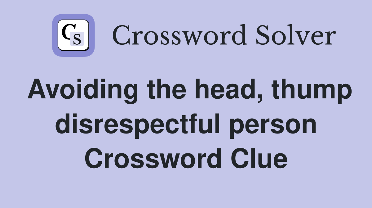 Avoiding the head, thump disrespectful person Crossword Clue