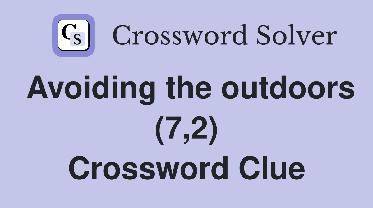 Avoiding the outdoors (7,2) Crossword Clue