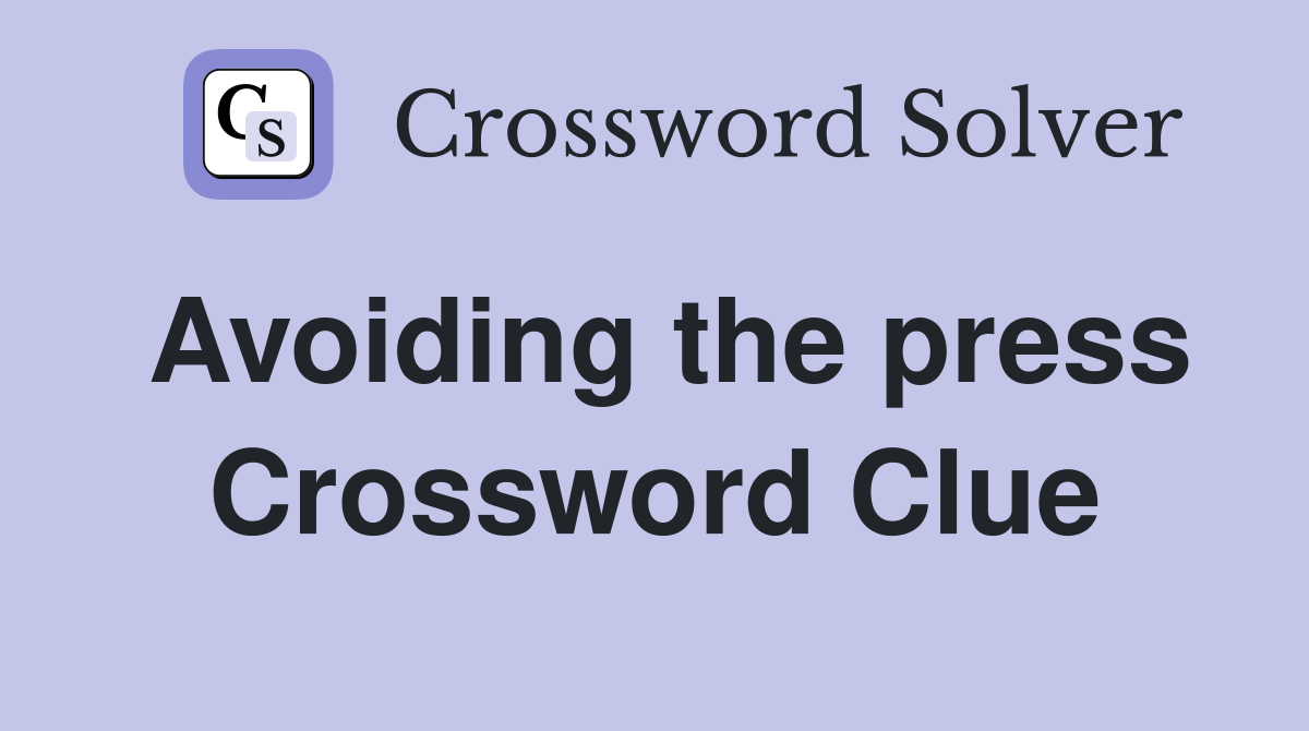 Avoiding the press Crossword Clue