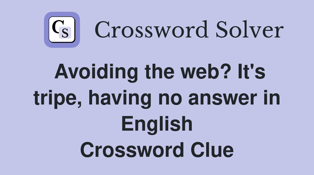 Avoiding the web? It's tripe, having no answer in English Crossword Clue