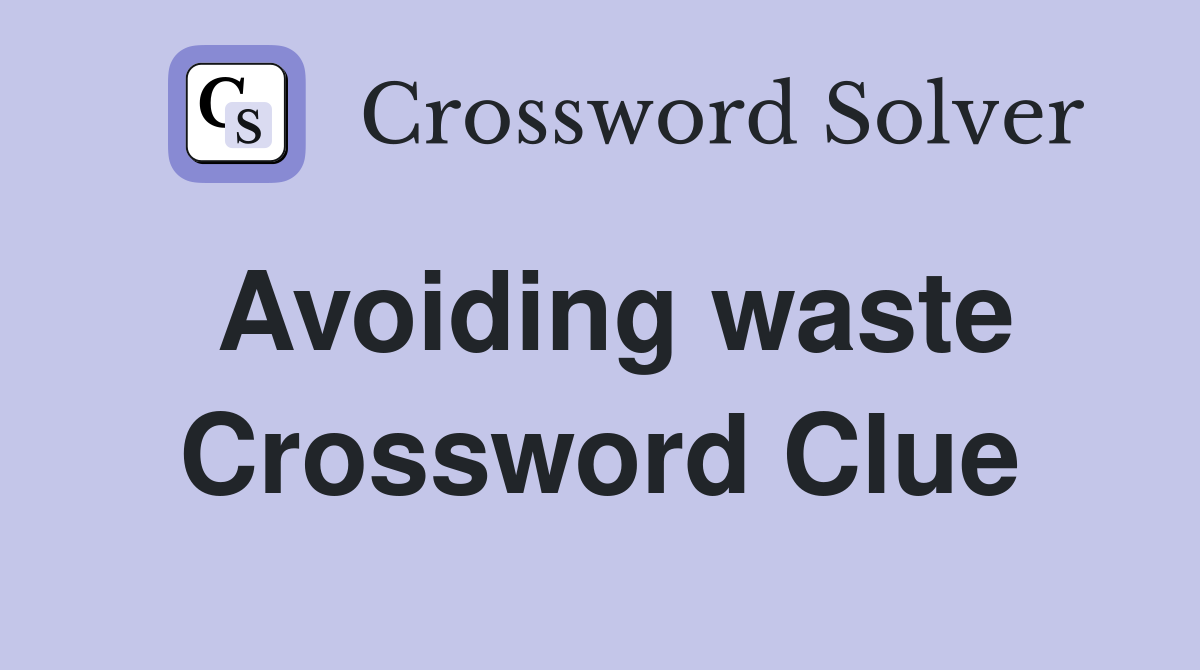 Avoiding waste Crossword Clue