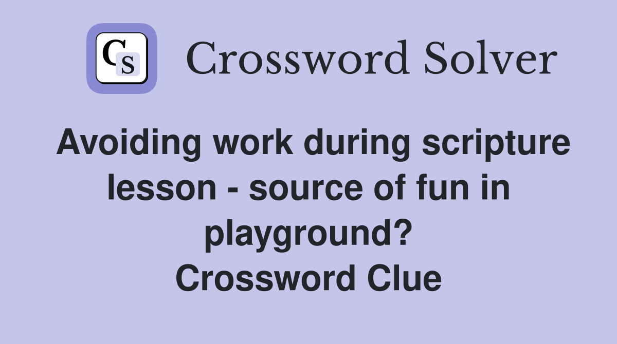 Avoiding work during scripture lesson - source of fun in playground? Crossword Clue