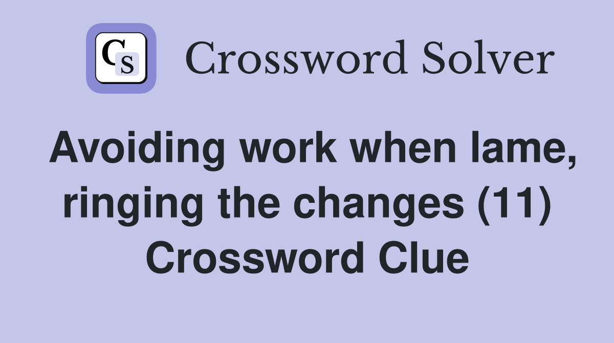 Avoiding work when lame, ringing the changes (11) Crossword Clue