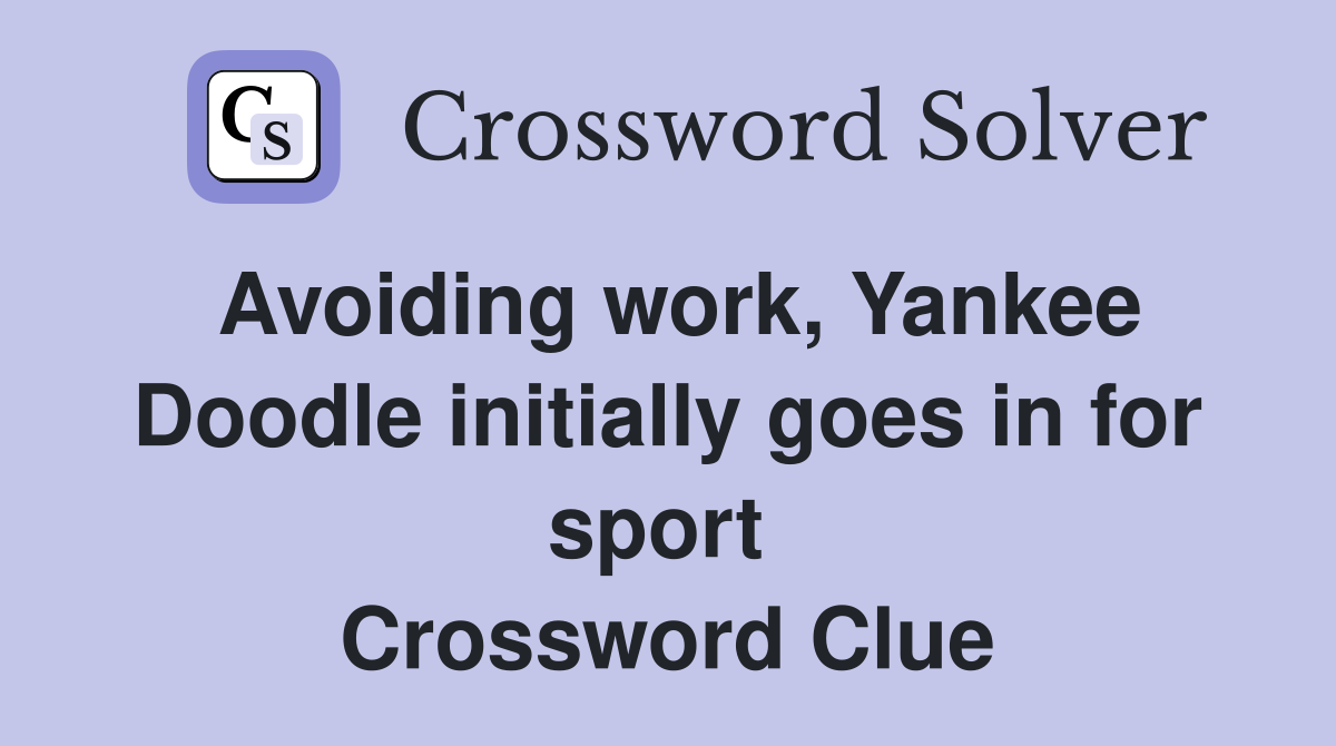 Avoiding work, Yankee Doodle initially goes in for sport  Crossword Clue