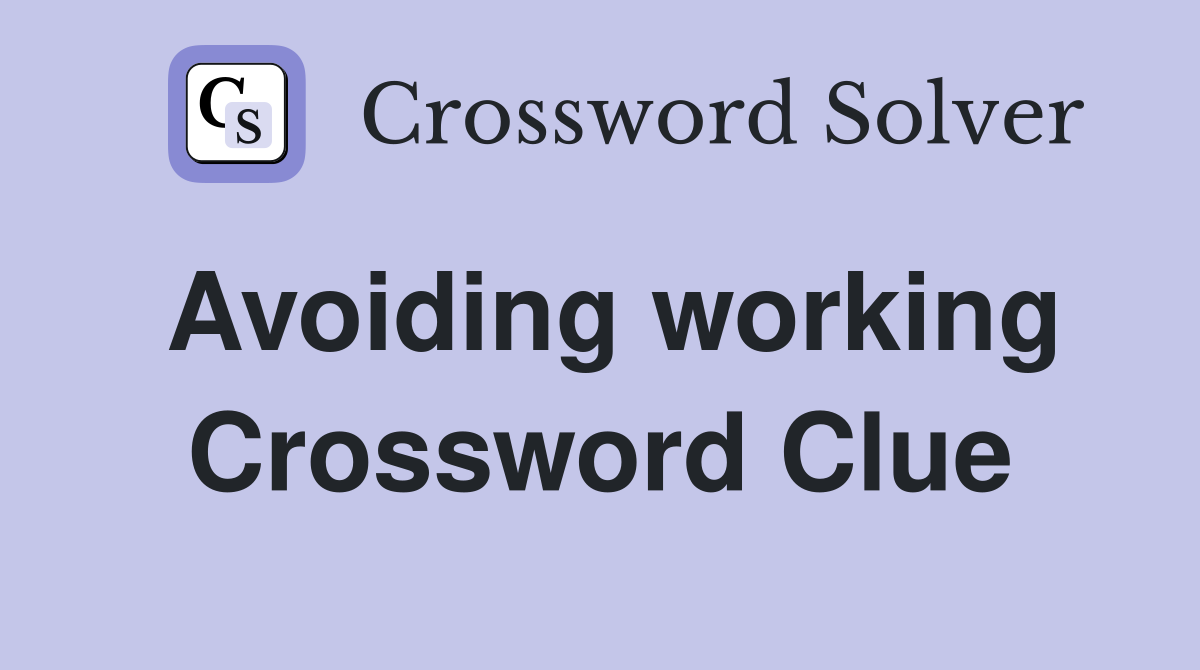 Avoiding working Crossword Clue