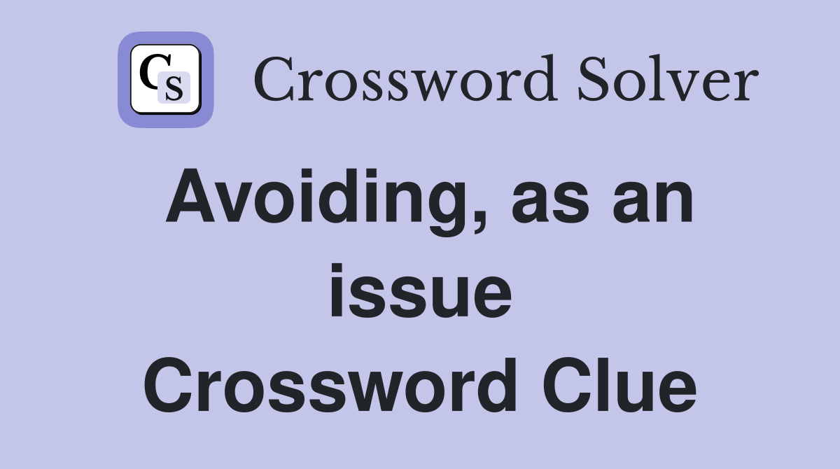 Avoiding, as an issue Crossword Clue