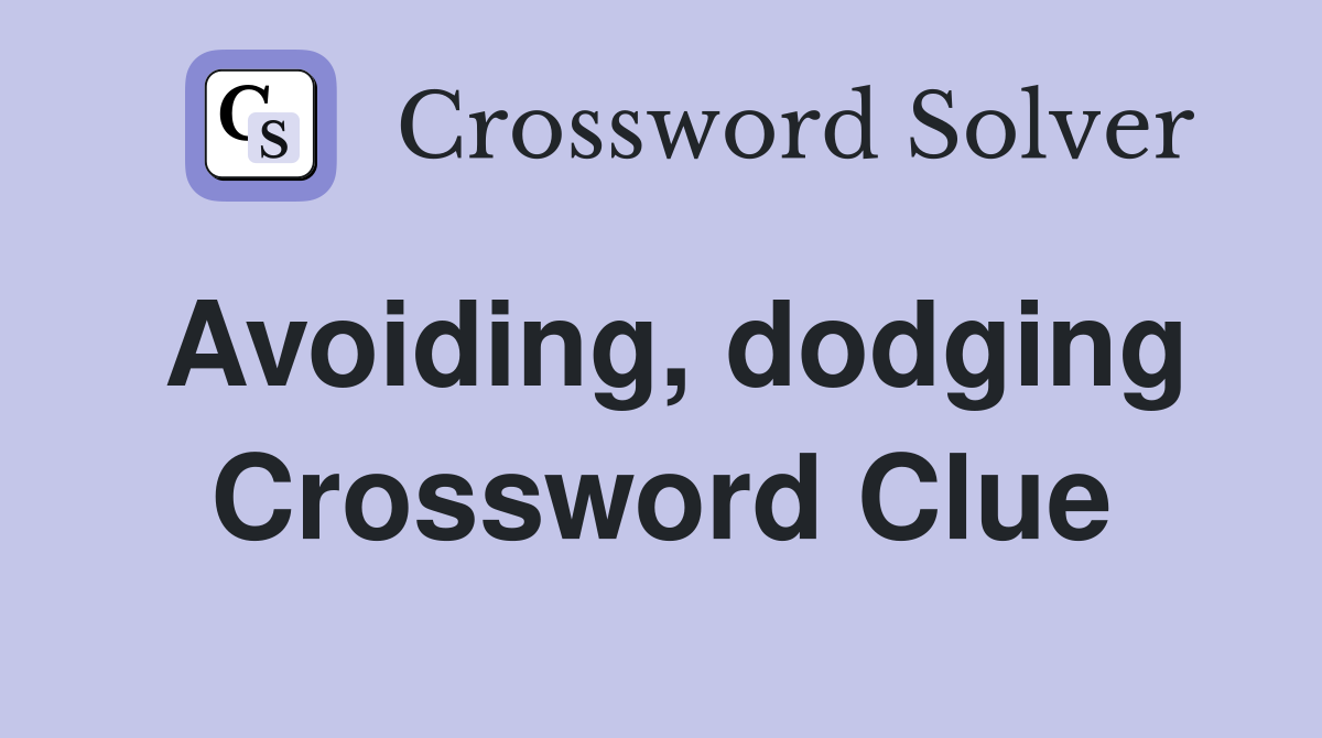Avoiding, dodging Crossword Clue