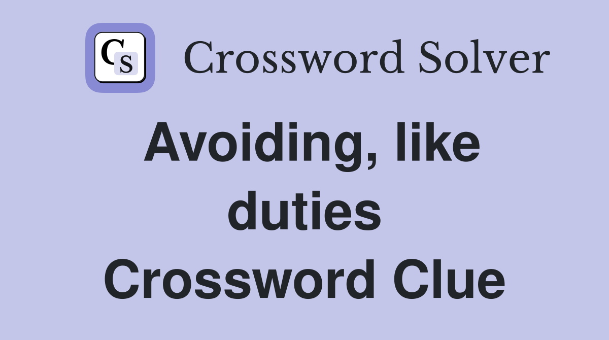 Avoiding, like duties Crossword Clue