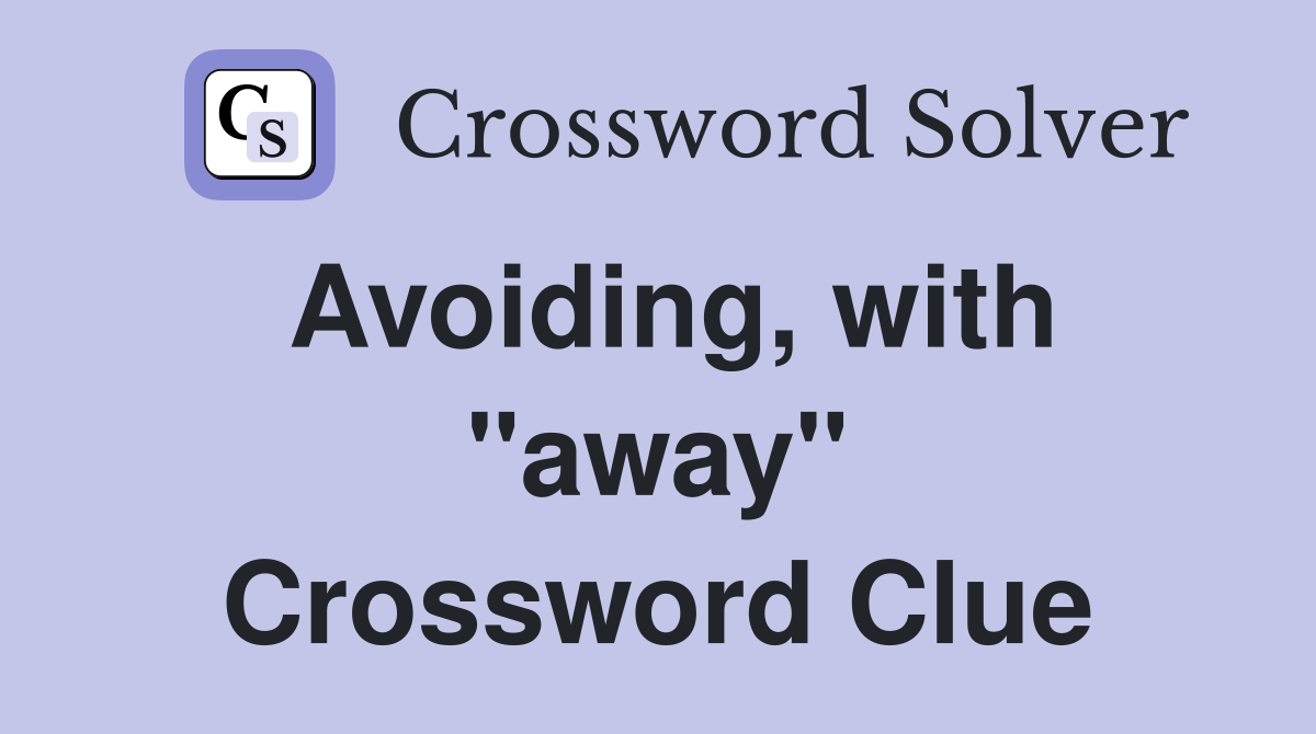 Avoiding, with "away" Crossword Clue