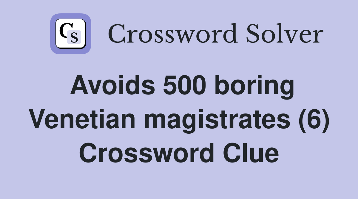 Avoids 500 boring Venetian magistrates (6) Crossword Clue