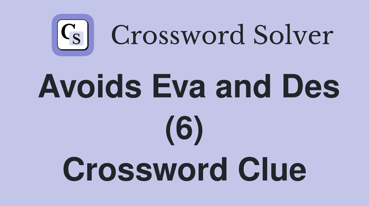 Avoids Eva and Des (6) Crossword Clue