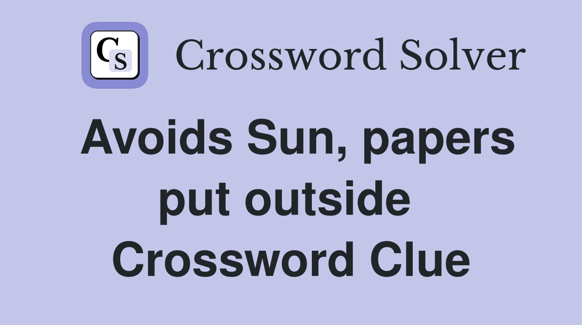 Avoids Sun, papers put outside  Crossword Clue