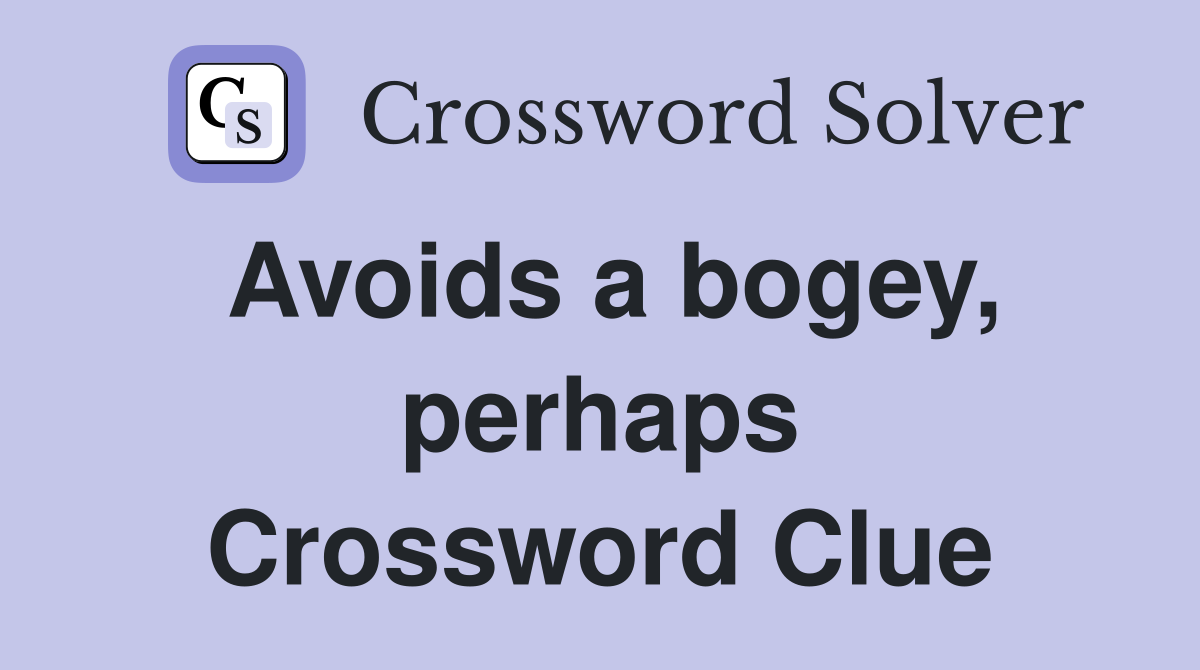Avoids a bogey, perhaps Crossword Clue