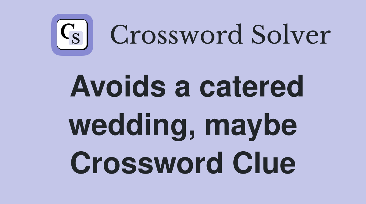 Avoids a catered wedding, maybe Crossword Clue