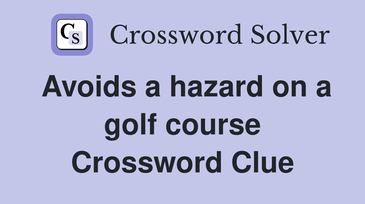 Avoids a hazard on a golf course Crossword Clue