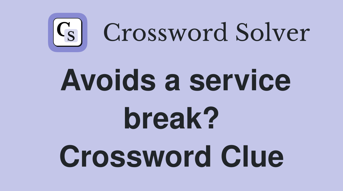 Avoids a service break? Crossword Clue