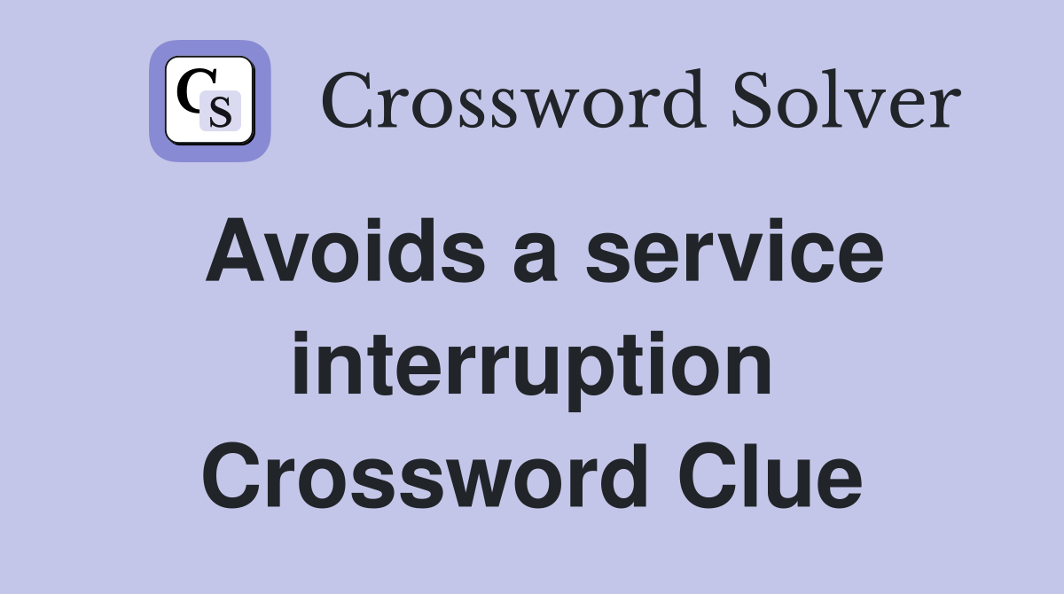 Avoids a service interruption Crossword Clue