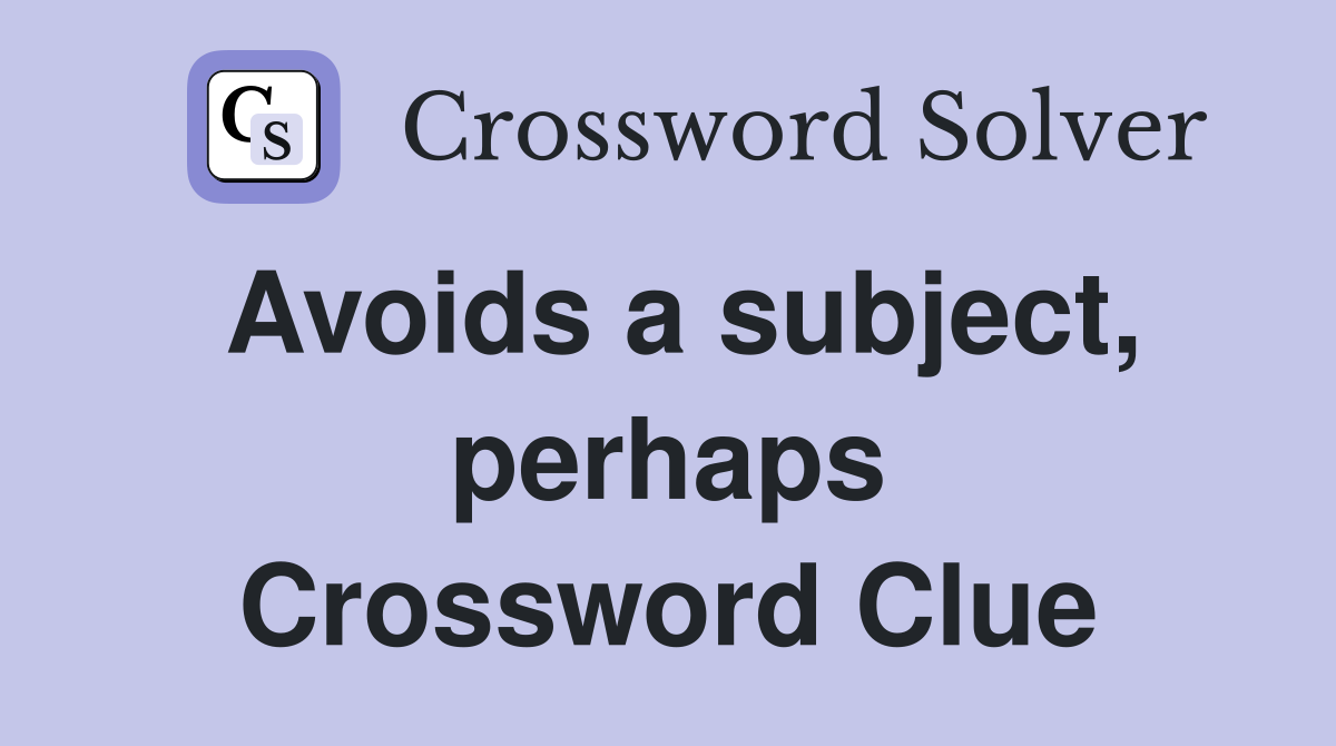 Avoids a subject, perhaps Crossword Clue