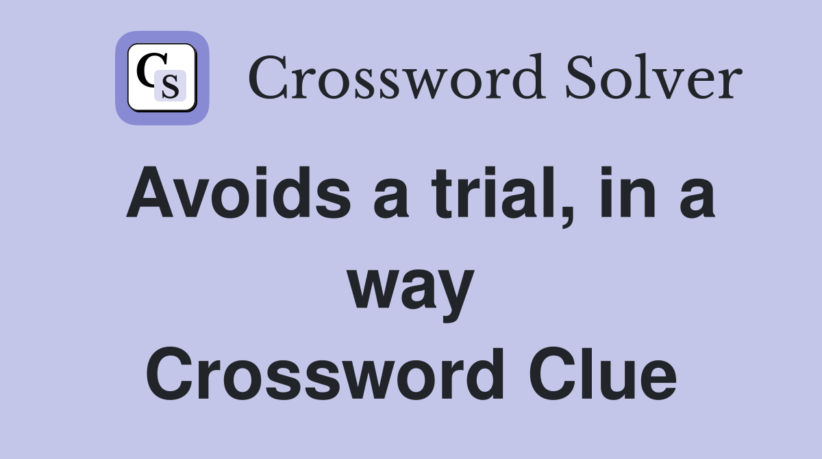 Avoids a trial, in a way Crossword Clue