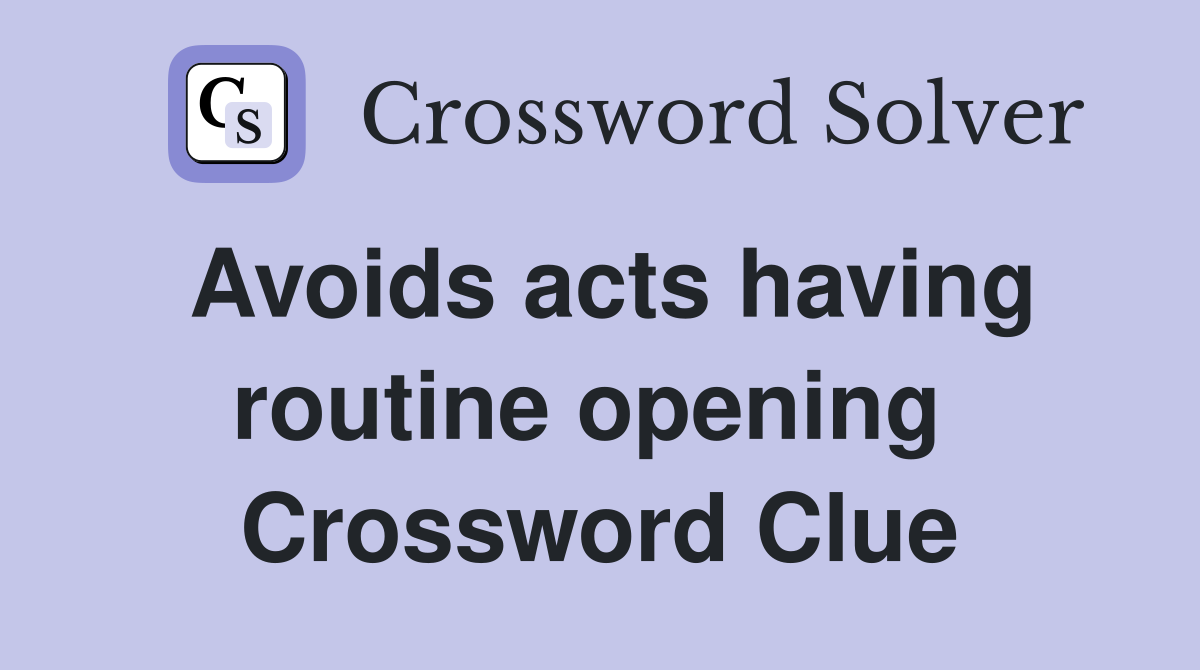 Avoids acts having routine opening  Crossword Clue