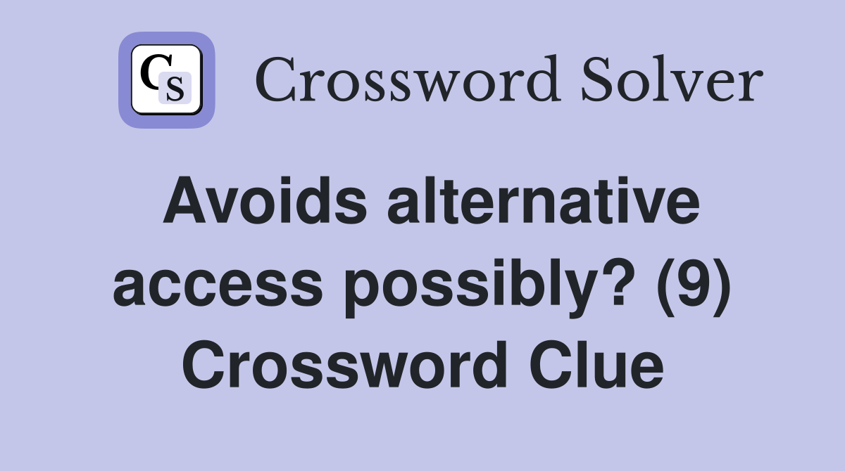 Avoids alternative access possibly? (9) Crossword Clue